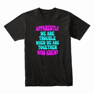 Bella Canvas 3001c Cotton T shirt Black 00050 Apparently We Are Trouble When We Are Together Who Knew