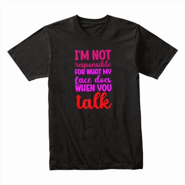 Bella Canvas 3001c Cotton T shirt Black 00064 I'm Not Responsible For What My Face Does When You Talk