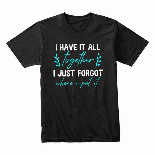 Bella Canvas 3001c Cotton T shirt Black 00069 I Have It All Together I Just Forgot Where I Put It