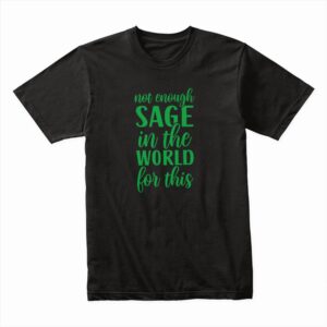 Bella Canvas 3001c Cotton T shirt Black 00070 Theres Not Enough Sage In The World For This