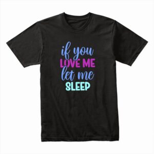 Bella Canvas 3001c Cotton T shirt Black 00076 If You Love Me Let Me Sleep