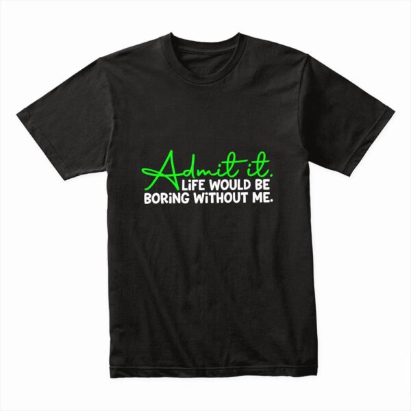 Bella Canvas 3001c Cotton T shirt Black 00167 Admit It Life Would Be Boring Without Me