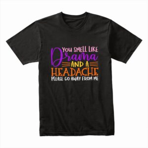 Bella Canvas 3001c Cotton T shirt Black 00182 You Smell Like Drama And A Headache Please Get Away From Me