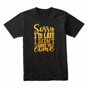 Bella Canvas 3001c Cotton T shirt Black 00187 Sorry Im Late I Didnt Wanna Be Here