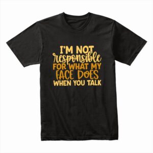 Bella Canvas 3001c Cotton T shirt Black 00199 Im Not Responsible For What My Face Does When You Talk