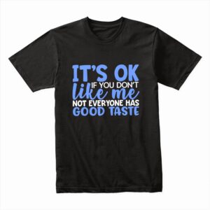 Bella Canvas 3001c Cotton T shirt Black 00204 Its Ok If You Dont Like Me Not Everyone Has Good Taste