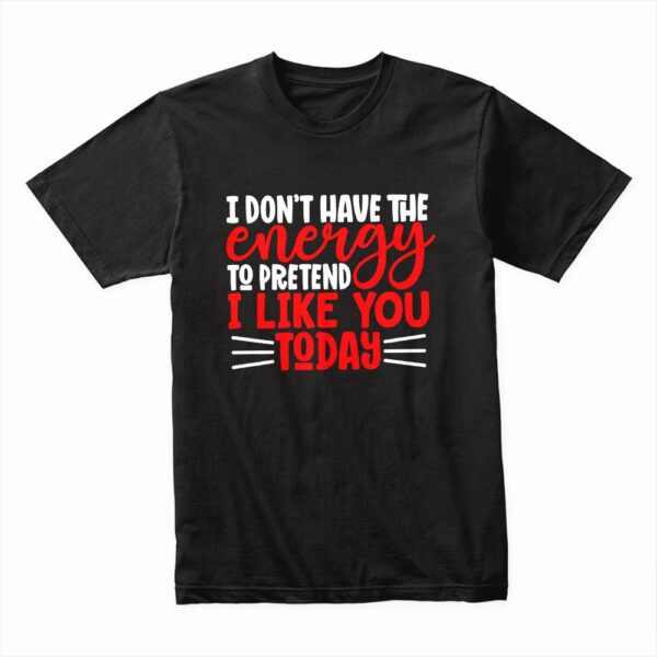 Bella Canvas 3001c Cotton T shirt Black 00206 I Dont Have The Energy To Pretend I Like You Today