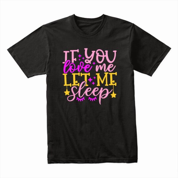 Bella Canvas 3001c Cotton T shirt Black 00207 If You Love Me Just Let Me Sleep