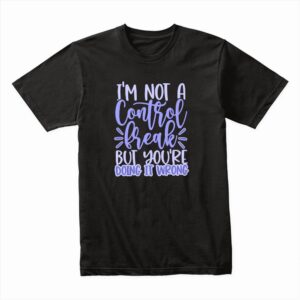 Bella Canvas 3001c Cotton T shirt Black 00210 Im Not A Control Freak But Youre Doing It Wrong