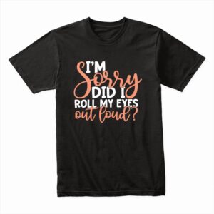 Bella Canvas 3001c Cotton T shirt Black 00215 Im Sorry Did I Roll My Eyes Out Loud