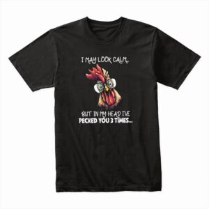 Bella Canvas 3001c Cotton T shirt Black 00345 I May Look Calm, But In My Head Ive Pecked You 3 Times